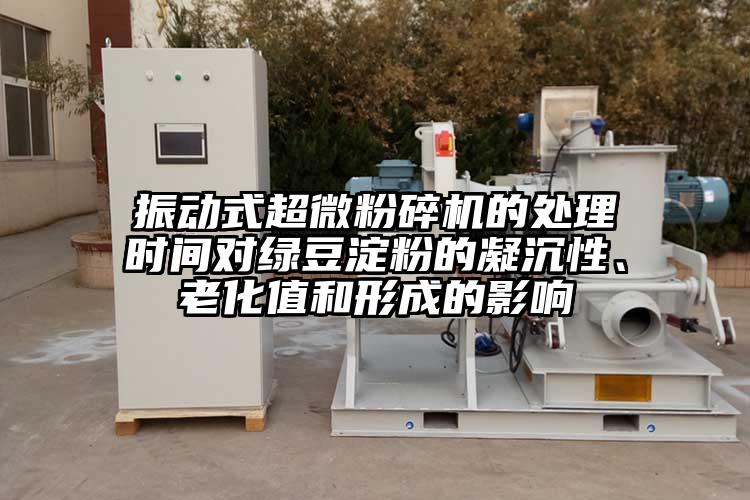 振動式超微粉碎機的處理時間對綠豆淀粉的凝沉性、老化值和形成的影響